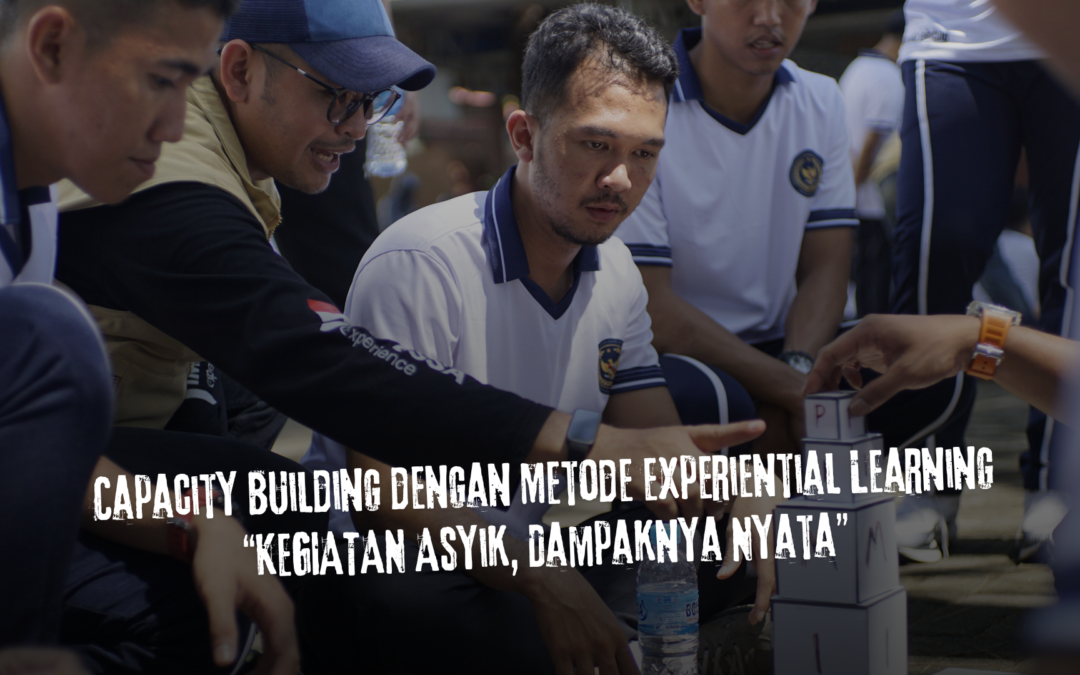 Capacity Building dengan Metode Experiential Learning “Kegiatan Asyik, Dampaknya Nyata”